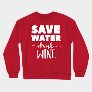 Save Water, Drink Wine Crewneck Sweatshirt